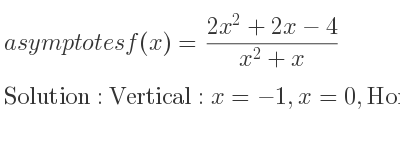 The asymptotes of f(x)=(2x^2+2x-4)/(x^2+x) is Vertical: x=-1,x=0,Horizontal: y=2